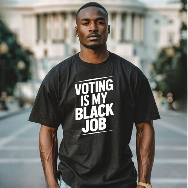 VOTING IS MY BLACK JOB